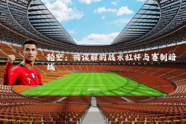轮空：被误解的战术杠杆与赛制暗线